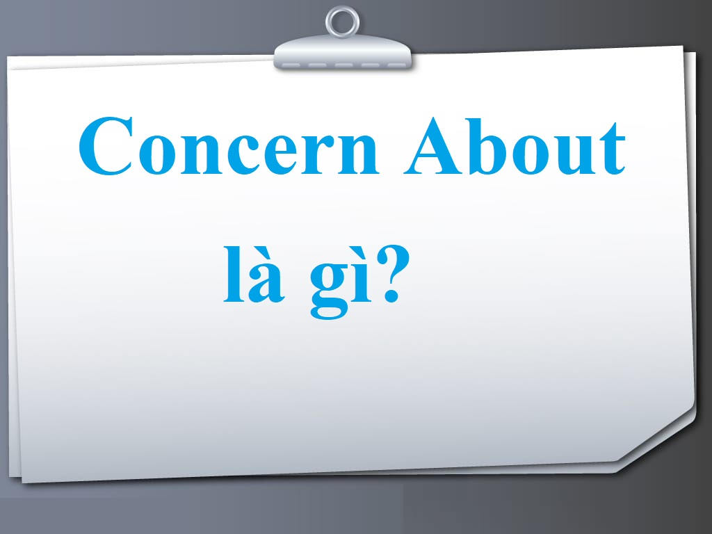 Giới từ đi sau concern là about, for, with